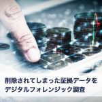 削除されてしまった証拠データをデジタルフォレンジック調査